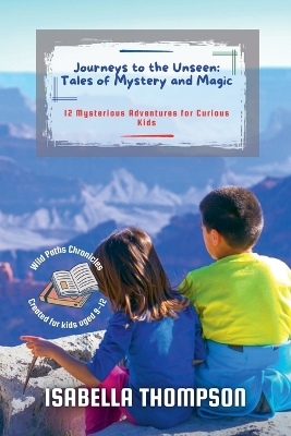 Journeys to the Unseen: Tales of Mystery and Magic: 12 Mysterious Adventures for Curious Kids