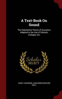 A Text-Book on Sound: The Substantial Theory of Acoustics Adapted to the Use of Schools, Colleges, Etc