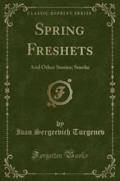 Spring Freshets: And Other Stories; Smoke (Classic Reprint)