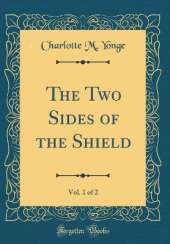 The Two Sides of the Shield, Vol. 1 of 2 (Classic Reprint)