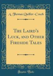 The Laird's Luck, and Other Fireside Tales (Classic Reprint)