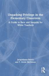 Unpacking Privilege in the Elementary Classroom: A Guide to Race and Inequity for White Teachers
