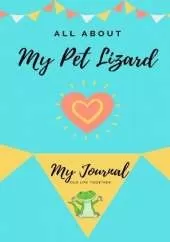 All About My Pet - Lizard: My Journal Our Life Together