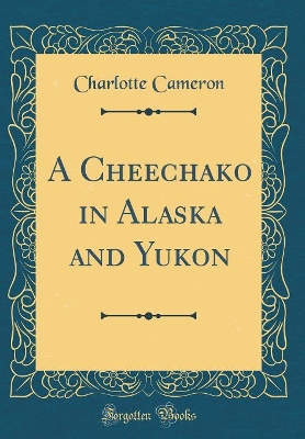 A Cheechako in Alaska and Yukon (Classic Reprint)