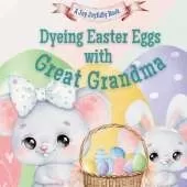 Dyeing Easter Eggs with Great Grandma: A Delightful Easter Story of Family Fun and Egg Dyeing