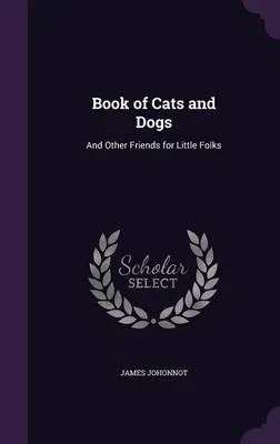 Book of Cats and Dogs: And Other Friends for Little Folks