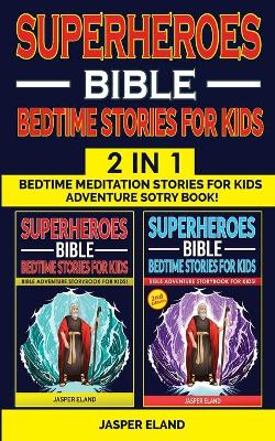 SUPERHEROES 2 in 1- BIBLE BEDTIME STORIES FOR KIDS: Bedtime Meditation Stories for Kids - Adventure Storybook! Heroic Characters Come to Life in Bible-Action Stories for Children (Volumes 1 + Volume 2)