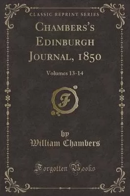 Chambers's Edinburgh Journal, 1850: Volumes 13-14 (Classic Reprint)
