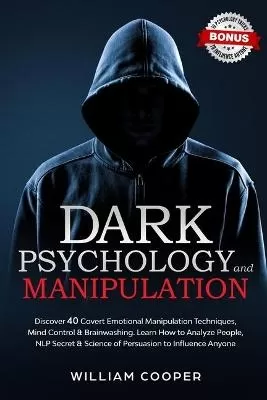Dark Psychology and Manipulation: Discover 40 Covert Emotional Manipulation Techniques, Brainwashing and Mind Control. Learn How to Analyze People, NLP Secret and Science of Persuasion to Influence Anyone
