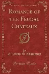 Romance of the Feudal Chateaux (Classic Reprint)