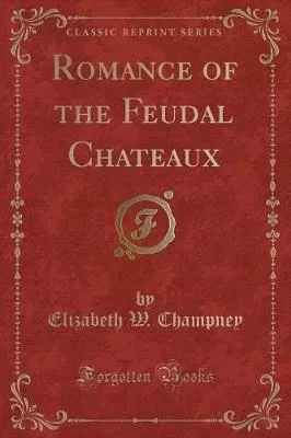 Romance of the Feudal Chateaux (Classic Reprint)