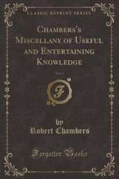 Chambers's Miscellany of Useful and Entertaining Knowledge, Vol. 3 (Classic Reprint)