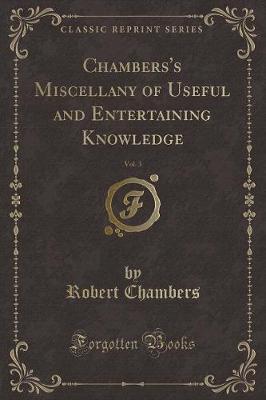 Chambers's Miscellany of Useful and Entertaining Knowledge, Vol. 3 (Classic Reprint)