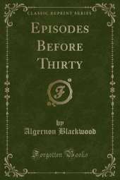 Episodes Before Thirty (Classic Reprint)