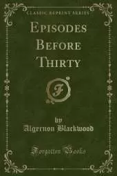 Episodes Before Thirty (Classic Reprint)