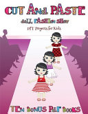 DIY Projects for Kids (Cut and Paste Doll Fashion Show): Dress your own cut and paste dolls. This book is designed to improve hand-eye coordination, develop fine and gross motor control, develop visuo-spatial skills, and to help children sustain attentio