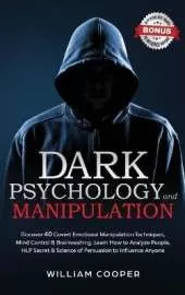 Dark Psychology and Manipulation: Discover 40 Covert Emotional Manipulation Techniques, Mind Control, Brainwashing. Learn How to Analyze People, NLP Secret and Science of Persuasion to Influence Anyone