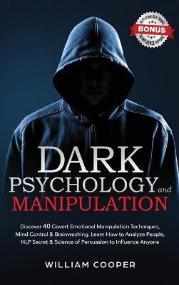 Dark Psychology and Manipulation: Discover 40 Covert Emotional Manipulation Techniques, Mind Control, Brainwashing. Learn How to Analyze People, NLP Secret and Science of Persuasion to Influence Anyone