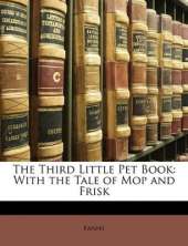 The Third Little Pet Book: With the Tale of Mop and Frisk