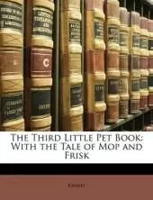 The Third Little Pet Book: With the Tale of Mop and Frisk
