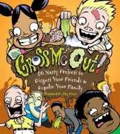 Gross Me Out: 50 Nasty Projects - To Disgust Your Friends and Repulse Your Family
