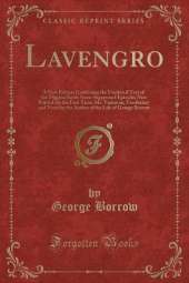 Lavengro: A New Edition Containing the Unaltered Text of the Original Issue; Some Suppressed Episodes Now Printed for the First Time; Ms. Variorum, Vocabulary and Notes by the Author of the Life of George Borrow (Classic Reprint)