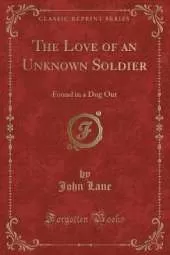 The Love of an Unknown Soldier: Found in a Dug Out (Classic Reprint)