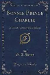 Bonnie Prince Charlie: A Tale of Fontenoy and Culloden (Classic Reprint)