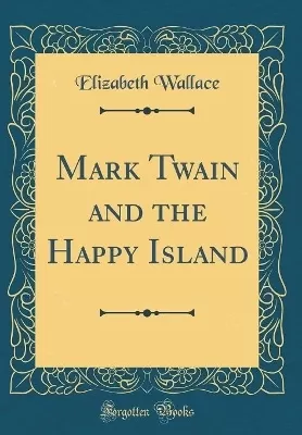 Mark Twain and the Happy Island (Classic Reprint)