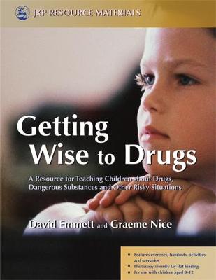 Getting Wise to Drugs: A Resource for Teaching Children About Drugs, Dangerous Substances and Other Risky Situations