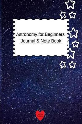 Astronomy for Beginners Journal & Notebook: For Student Research - The Science Of The Universe - 6x9 Laboratory Journal 2019