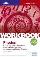 AQA A-Level Physics Sections 6-8 Workbook: Further Mechanics and Thermal Physics; Fields and Their Consequences; Nuclear Physics