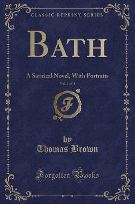 Bath, Vol. 1 of 3: A Satirical Novel, With Portraits (Classic Reprint)
