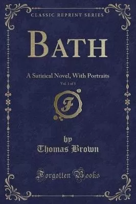 Bath, Vol. 1 of 3: A Satirical Novel, With Portraits (Classic Reprint)