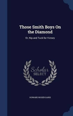 Those Smith Boys On the Diamond: Or, Nip and Tuck for Victory