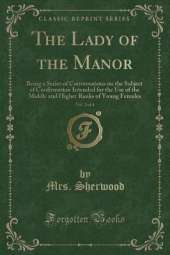 The Lady of the Manor, Vol. 2 of 4: Being a Series of Conversations on the Subject of Confirmation Intended for the Use of the Middle and Higher Ranks of Young Females (Classic Reprint)