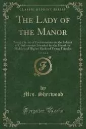 The Lady of the Manor, Vol. 2 of 4: Being a Series of Conversations on the Subject of Confirmation Intended for the Use of the Middle and Higher Ranks of Young Females (Classic Reprint)