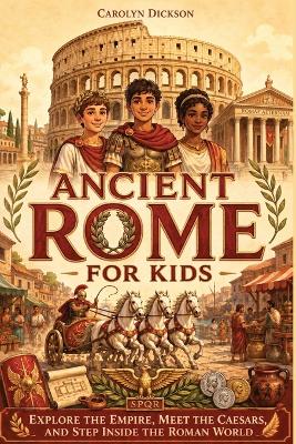 Ancient Rome for Kids: Explore the Empire, Meet the Caesars, and Step Inside the Roman World