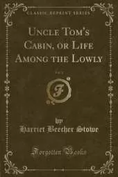 Uncle Tom's Cabin, or Life Among the Lowly, Vol. 1 (Classic Reprint)