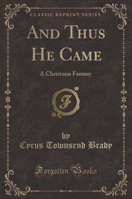 And Thus He Came: A Christmas Fantasy (Classic Reprint)