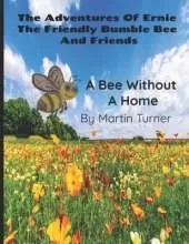The Adventures of Ernie the Friendly Bumble Bee: A Bee Without A Home