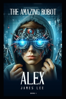 The Amazing Robot: Alex - Book 1