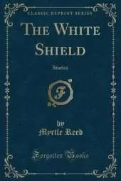 The White Shield: Stories (Classic Reprint)