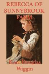 Rebecca of Sunnybrook Farm: A Classic Story of Growth, Imagination, and Family Life