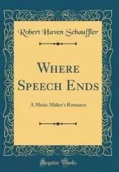 Where Speech Ends: A Music Maker's Romance (Classic Reprint)