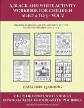 Preschool Learning (A black and white activity workbook for children aged 4 to 5 - Vol 2): This book contains 50 black and white activity sheets for children aged 4 to 5