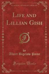 Life and Lillian Gish (Classic Reprint)