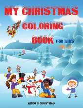 My Christmas Coloring Book For Kids: Amazing Christmas Coloring book for kids - Beautiful Christmas Gift for Toddlers and Kids - A Perfect Holiday Coloring Book for boys, girls, and kids of all ages