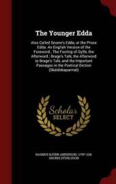 The Younger Edda: Also Called Snorre's Edda, or the Prose Edda. An English Version of the Foreword; The Fooling of Gylfe, the Afterword; Brage's Talk, the Afterword to Brage's Talk, and the Important Passages in the Poetical Diction (Skáldskaparmál)
