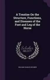 A Treatise On the Structure, Functions, and Diseases of the Foot and Leg of the Horse